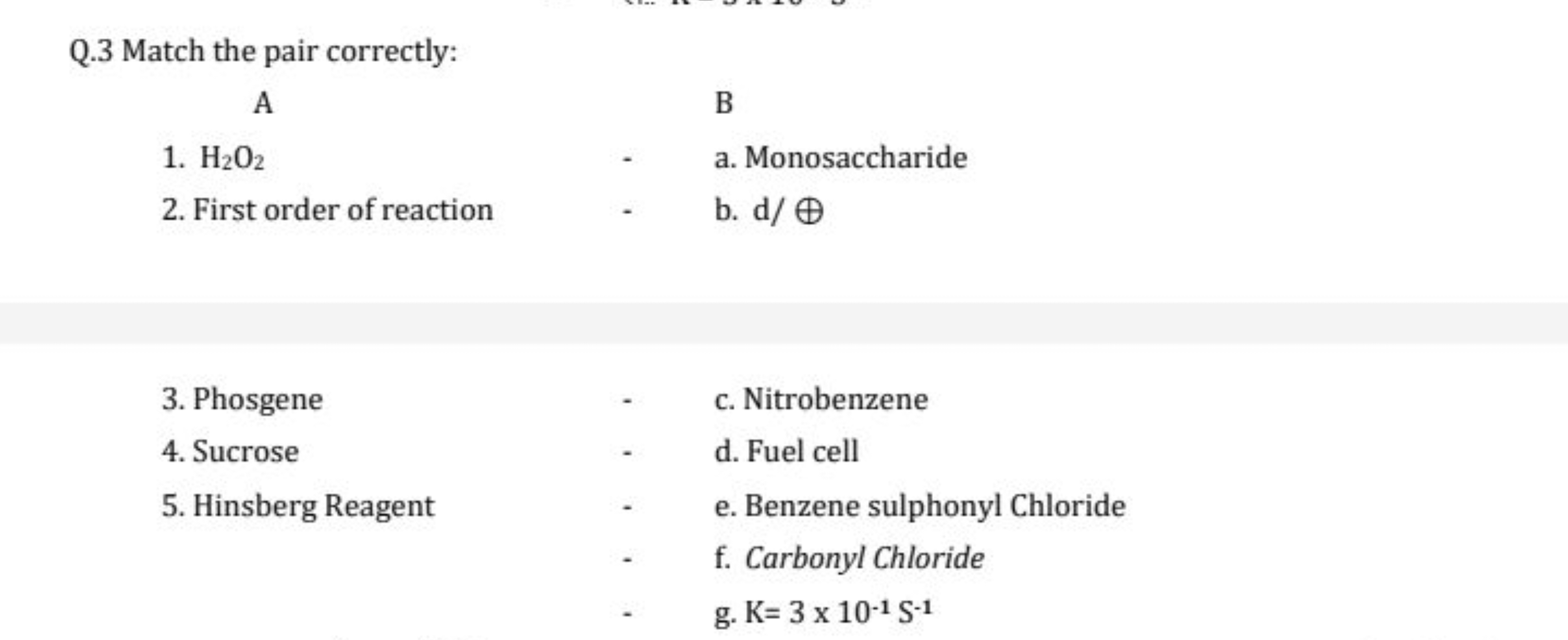 Q. 3 Match the pair correctly:
A B
1. H2​O2​
a. Monosaccharide
2. Firs