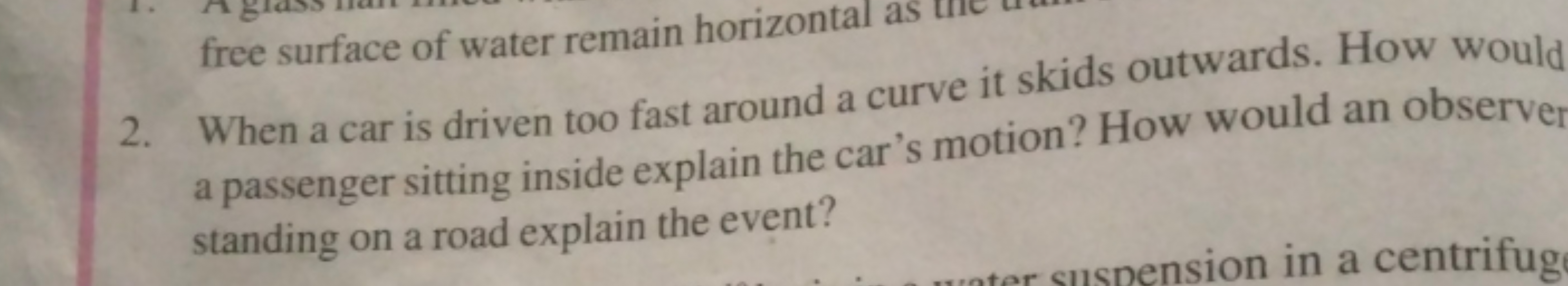 2. When a car is driven too fast around a curve it skids outwards. How