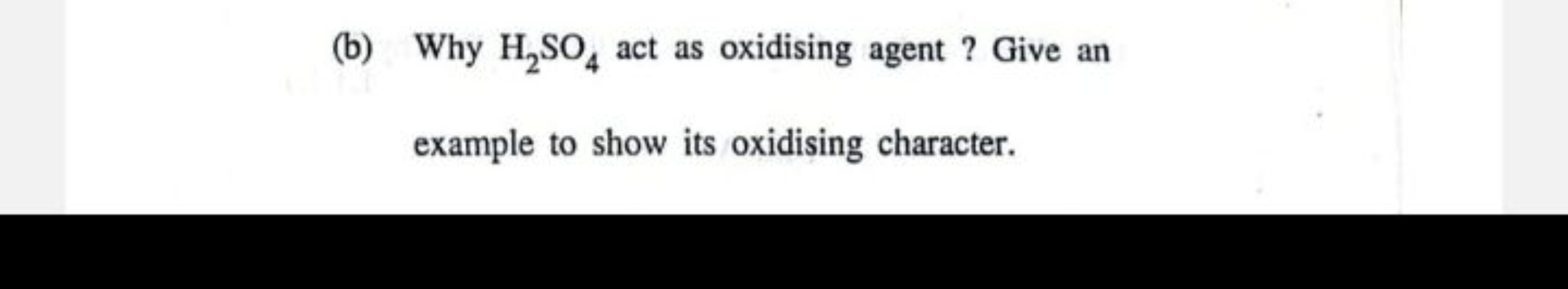 (b) Why H2​SO4​ act as oxidising agent ? Give an example to show its o