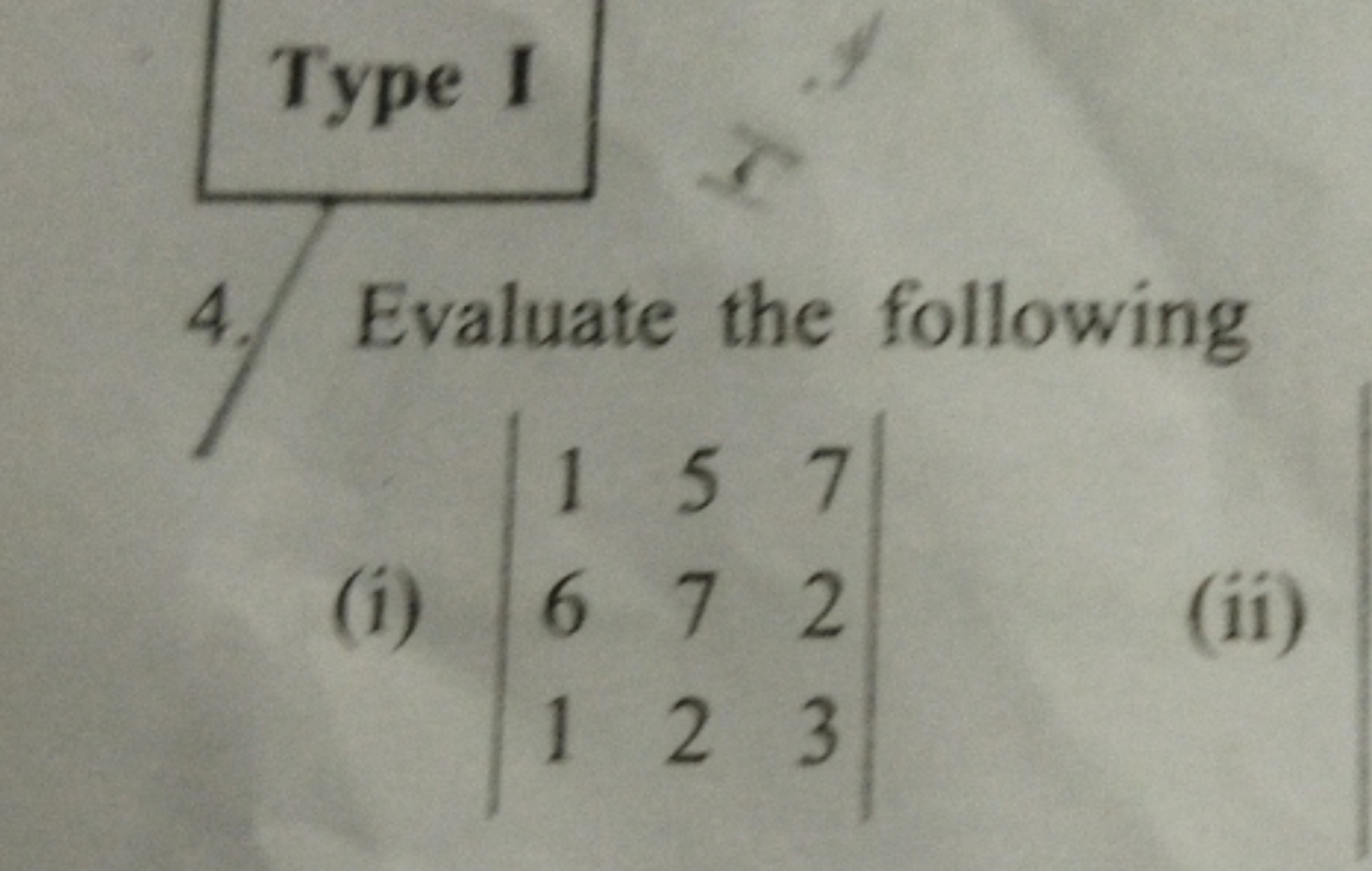 Type I
4. Evaluate the following
(i) ∣∣​161​572​723​∣∣​
(ii)
