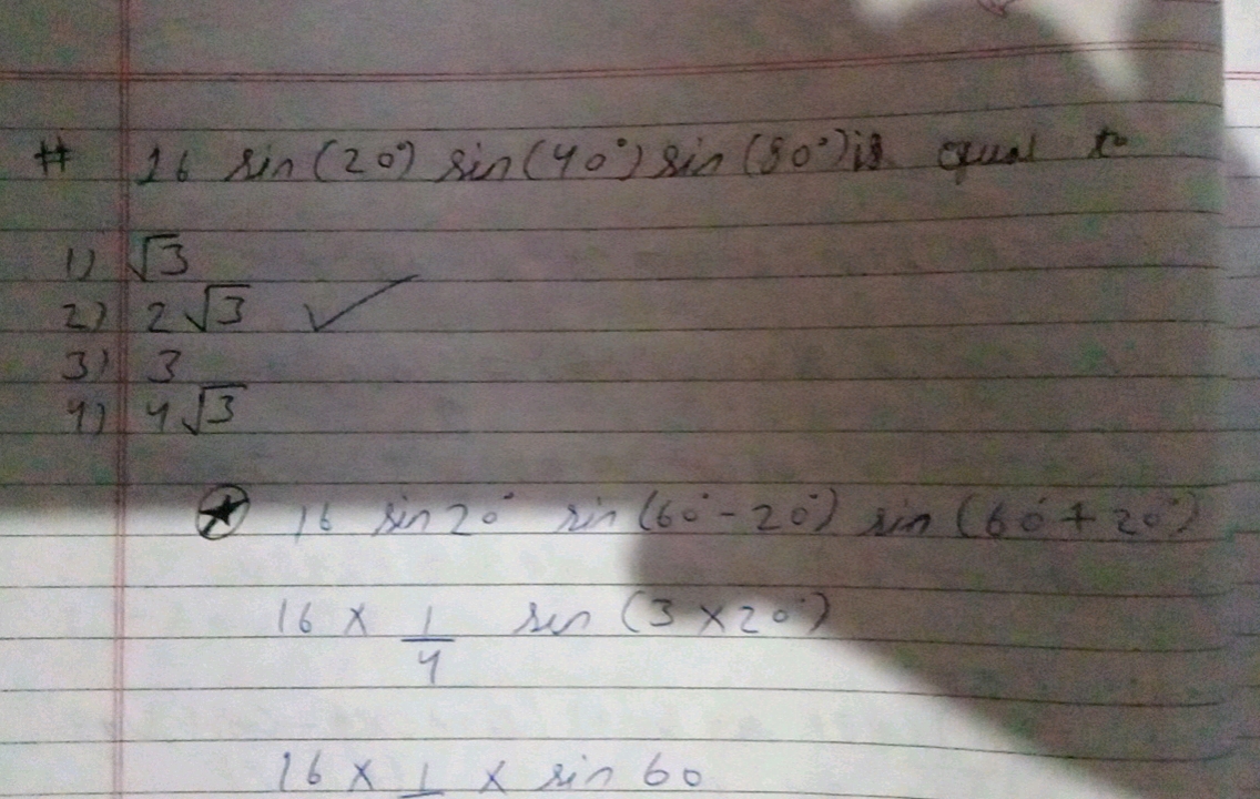 #16sin(20∘)sin(40∘)sin(90∘) is qual to
1) 3​
2) 23​
3) 343​​
16sin20∘s