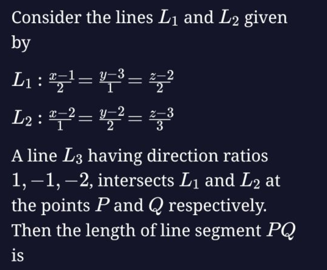 Consider the lines L1​ and L2​ given by
L1​:2x−1​=1y−3​=2z−2​L2​:1x−2​