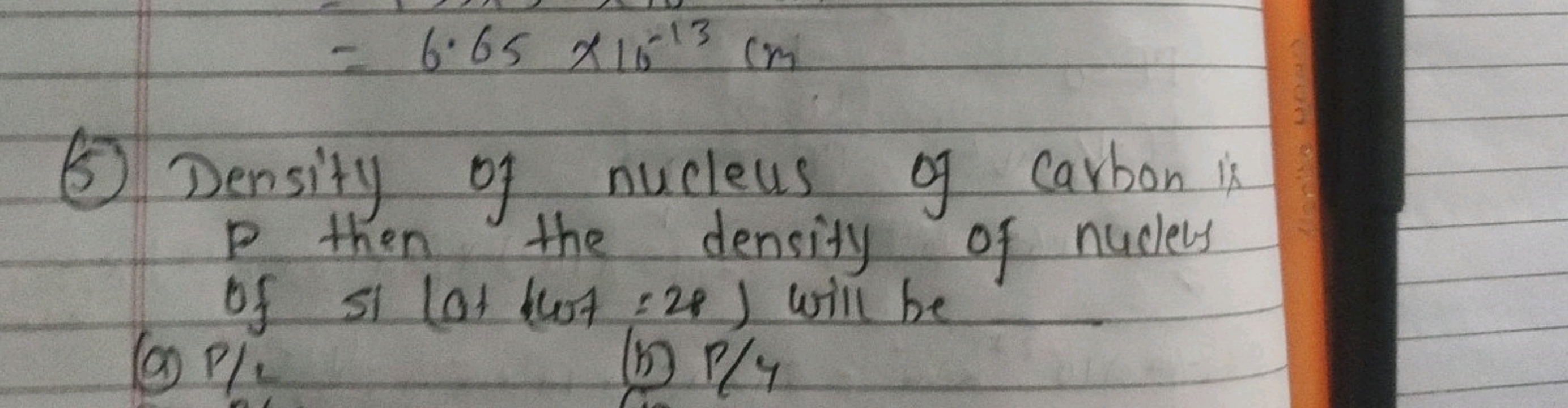 =6.65×10−13 cm
(5) Density of nucleus of carbon is P then the density 