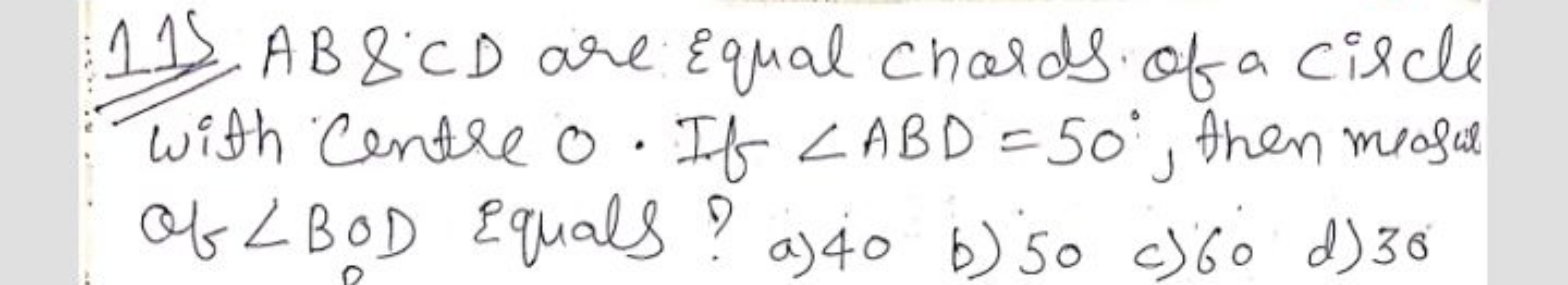 AB&CD are Equal chords of a circle with Centre 0 . If ∠ABD=50∘, then m