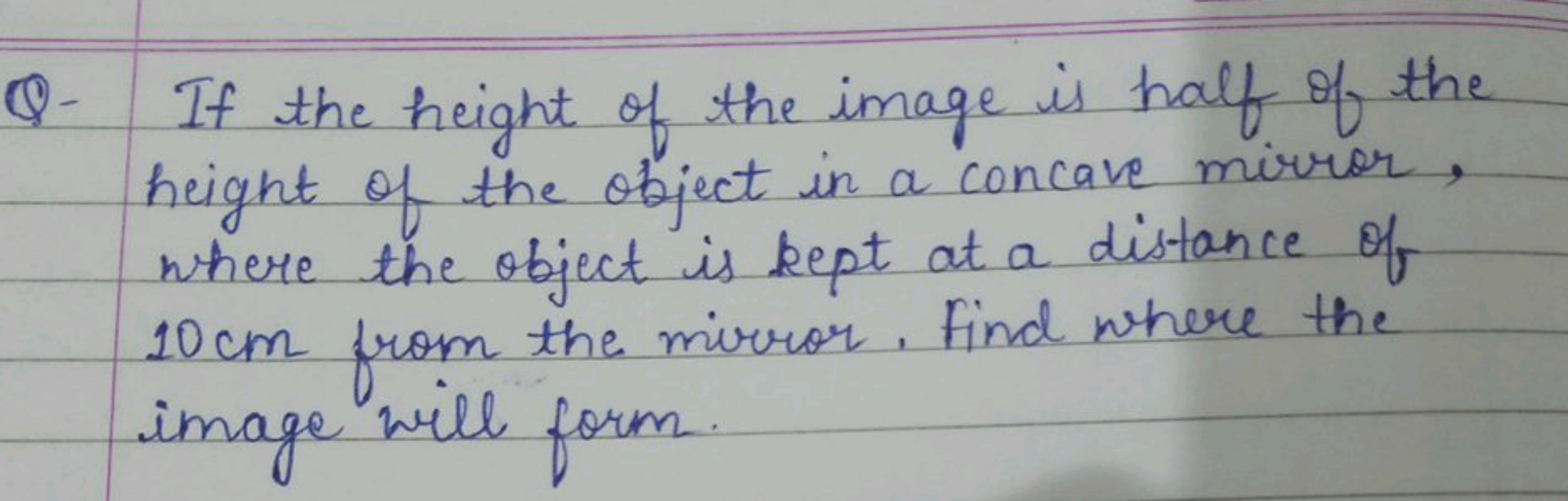 Q- If the height of the image is half of the height of the object in a