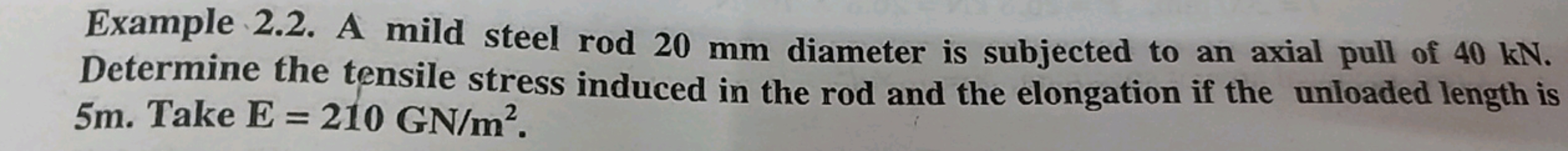 Example 2.2. A mild steel rod 20 mm diameter is subjected to an axial 