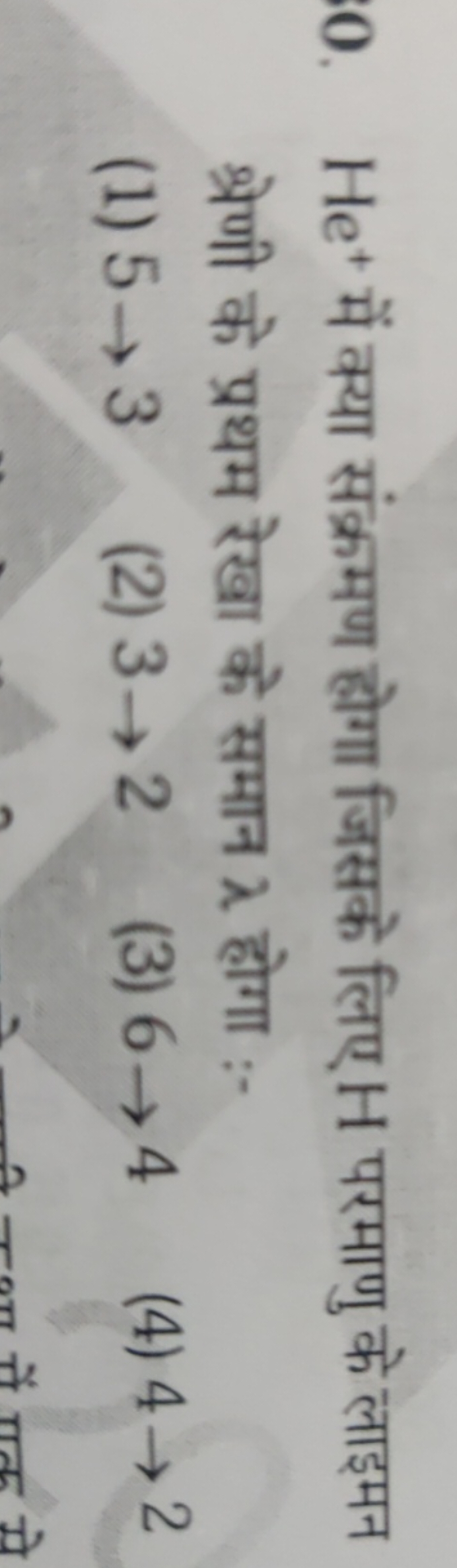 0. He+में क्या संक्रमण होगा जिसके लिए H परमाणु के लाइमन श्रेणी के प्रथ