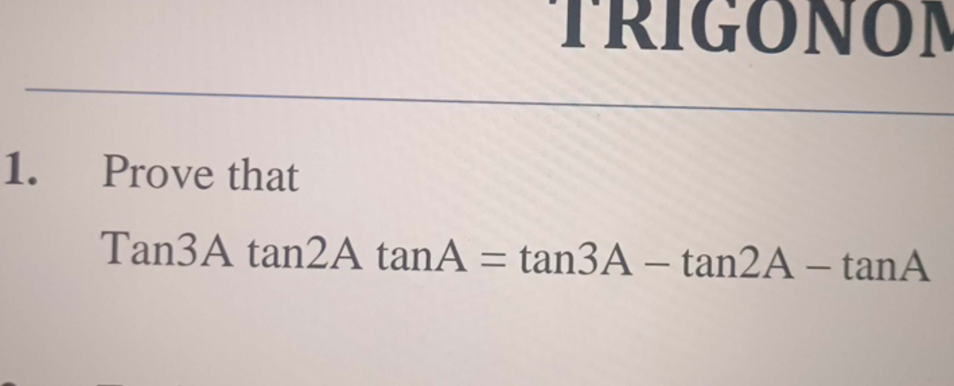 1. Prove that
 Tan 3 Atan2 AtanA=tan3 A−tan2 A−tanA
