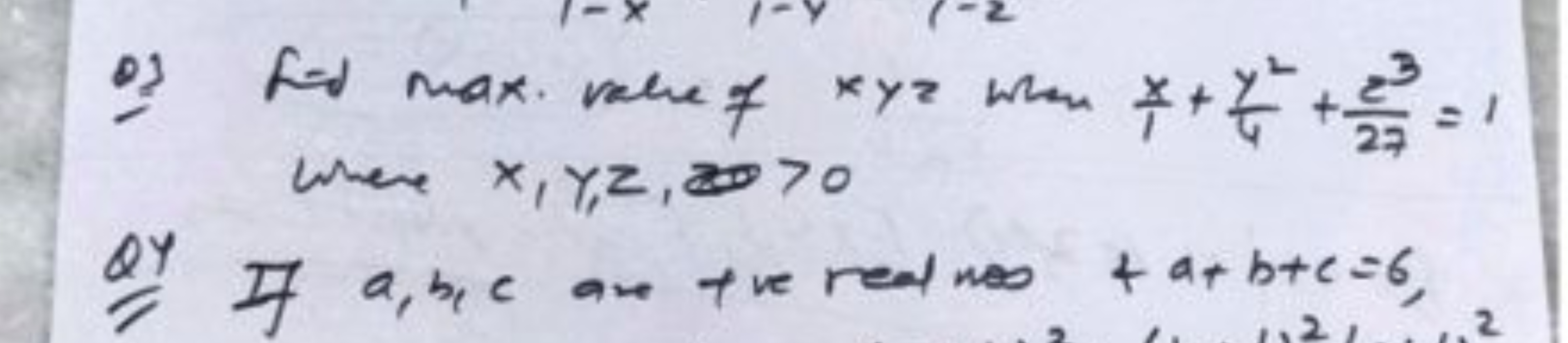 Q3 Fid max. vale f xy= wan 1x​+4y2​+27z3​=1 where x,y,z,>0
QY If a,b,c