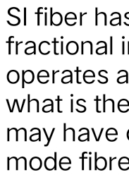 SI fiber has fractional i operates a what is the may have mode fibre
