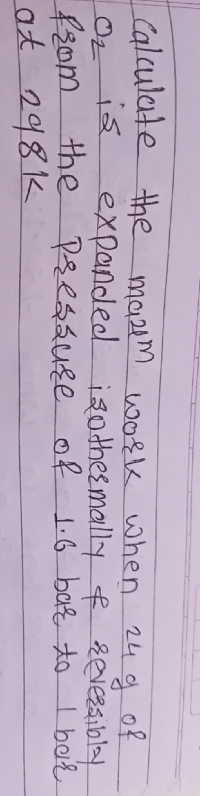 Calculate the marl work when 24 g of O2​ is expanded isothermally \& r