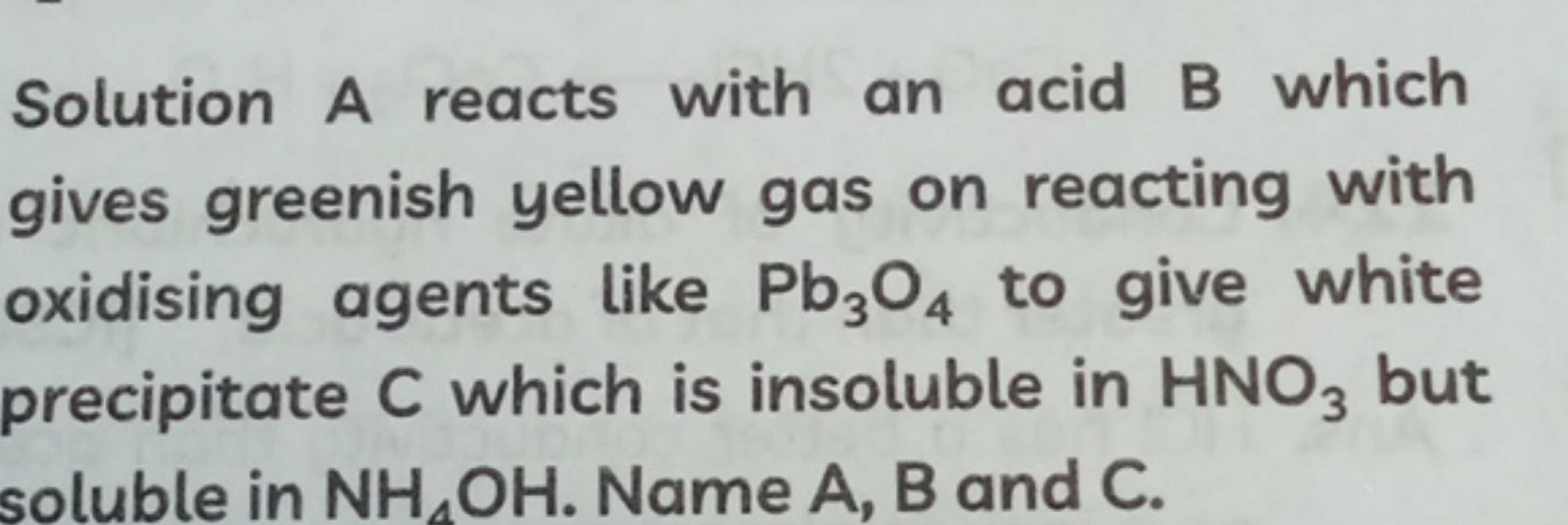 Solution A reacts with an acid B which gives greenish yellow gas on re