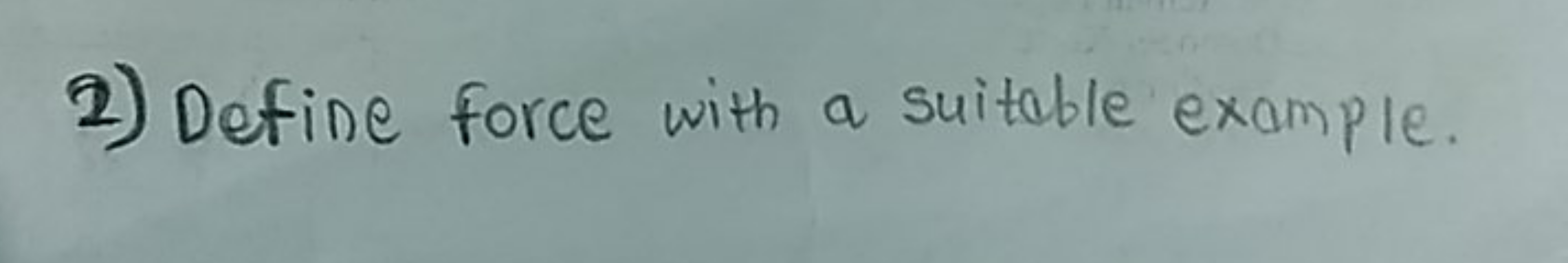 2) Define force with a suitable example.
