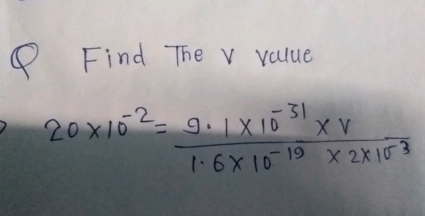 Find the v value
20×10−2=1.6×10−19×2×10−39.1×10−31×v​
