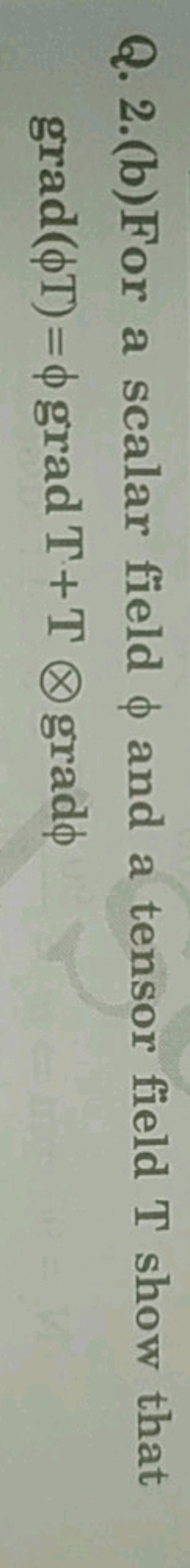 Q. 2.(b)For a scalar field ϕ and a tensor field T show that grad(ϕT)=ϕ