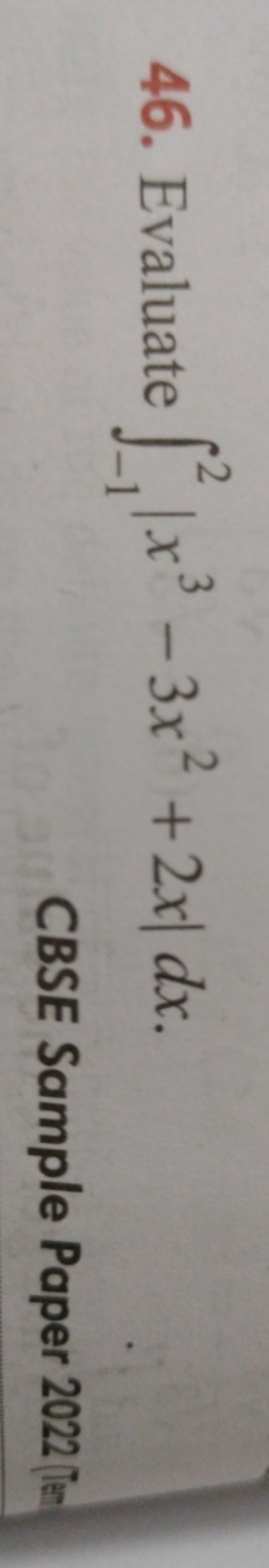 46. Evaluate ∫−12​∣∣​x3−3x2+2x∣∣​dx
CBSE Sample Paper 2022 Tie
