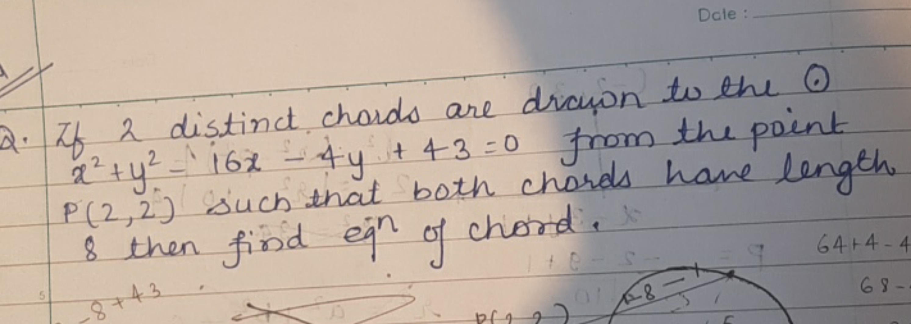 Q. If 2 distinct chords are drawn to the () x2+y2−16x−4y+43=0 from the