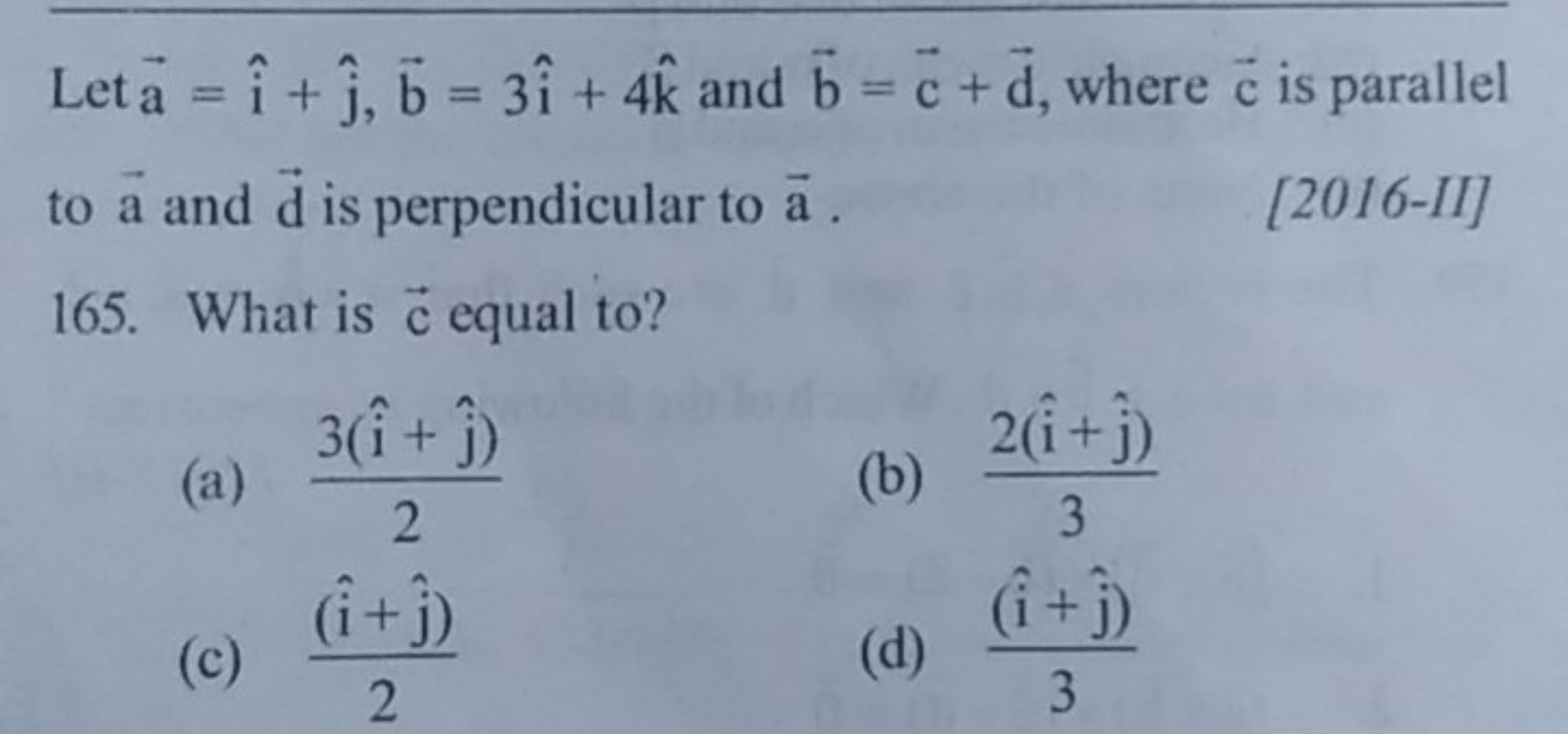 Let a=i^+j^​,b=3i^+4k^ and b=c+d, where c is parallel to a and d is pe