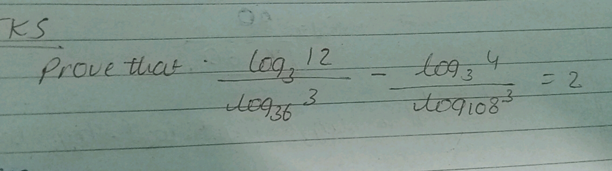 KS
 Prove that log36​3log3​12​−log1083​log3​4​=2
