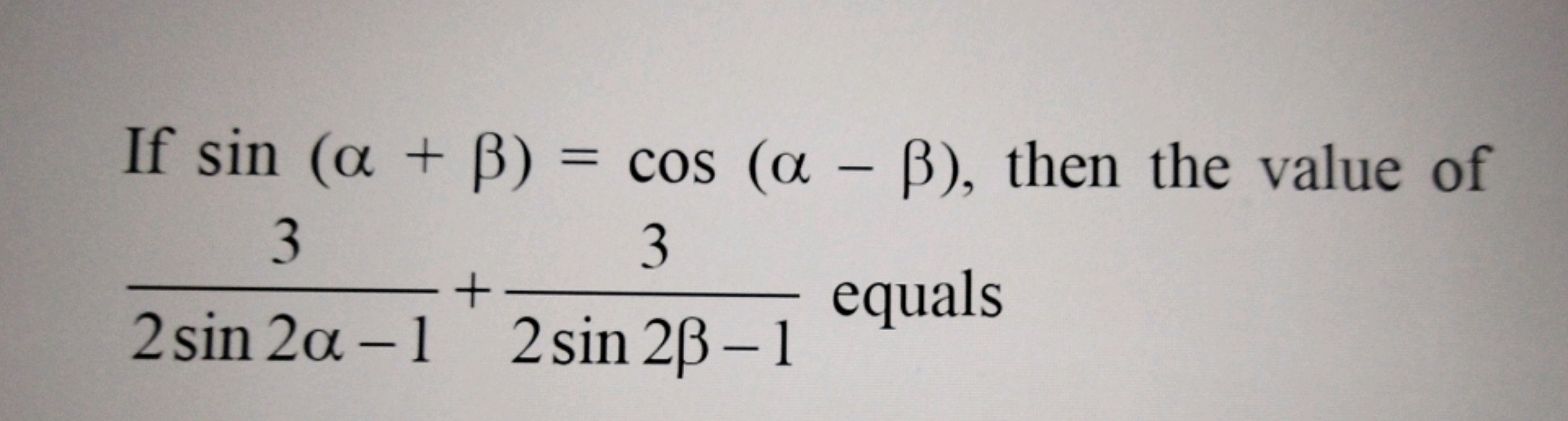 If sin(α+β)=cos(α−β), then the value of 2sin2α−13​+2sin2β−13​ equals
