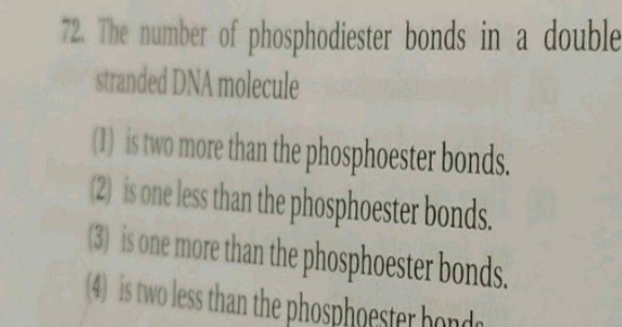 72. The number of phosphodiester bonds in a double strandedDNA molecul