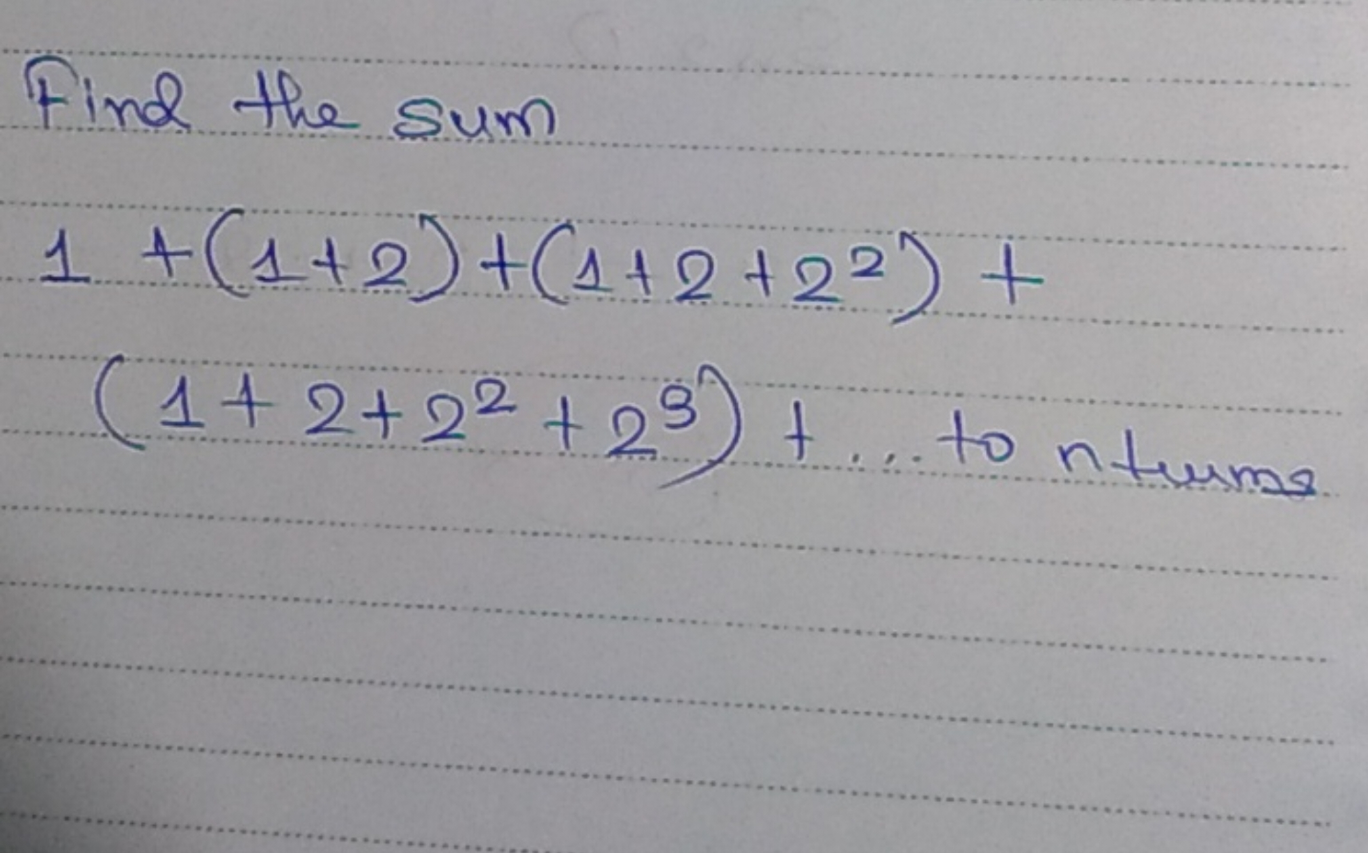 Find the sum
1+(1+2)+(1+2+22)+(1+2+22+29)+… to ntwes ​
