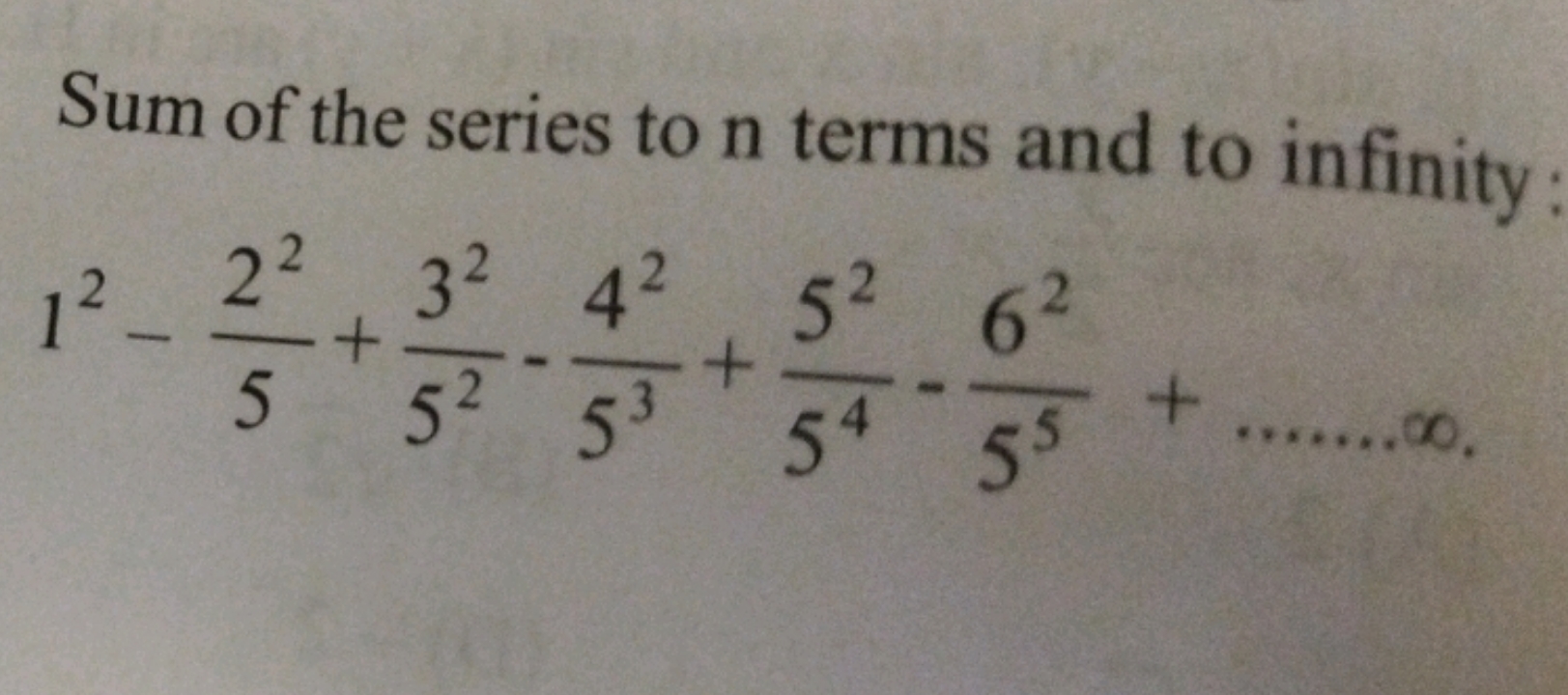 Sum of the series to n terms and to infinity
12−522​+5232​−5342​+5452​