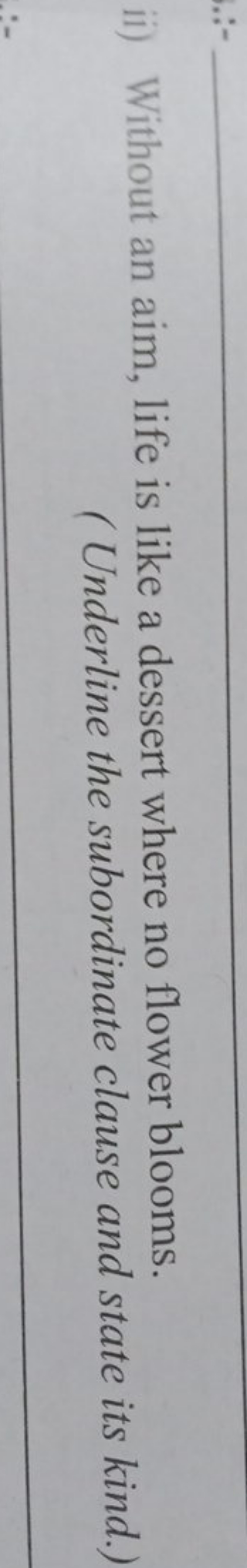 ii) Without an aim, life is like a dessert where no flower blooms.
(Un