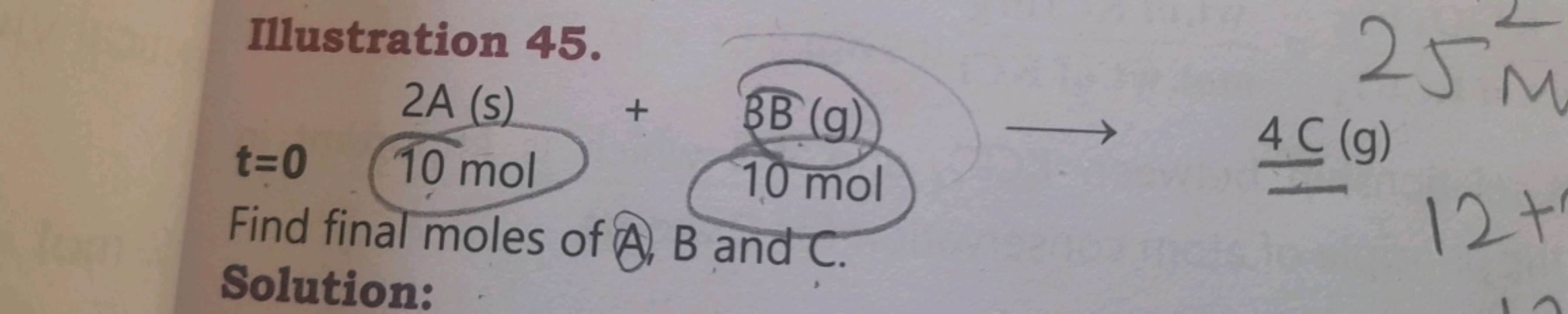 Illustration 45.
t=010 mol2 A( s)​+10 molBB(gl)​⟶4C(g)​
Find final mol