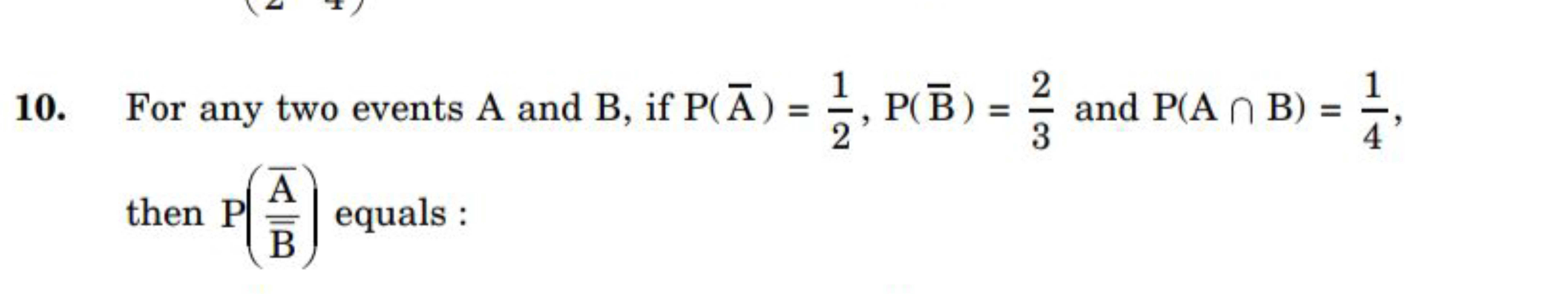 10. For any two events A and B, if P(A)=21​,P(B)=32​ and P(A∩B)=41​, t