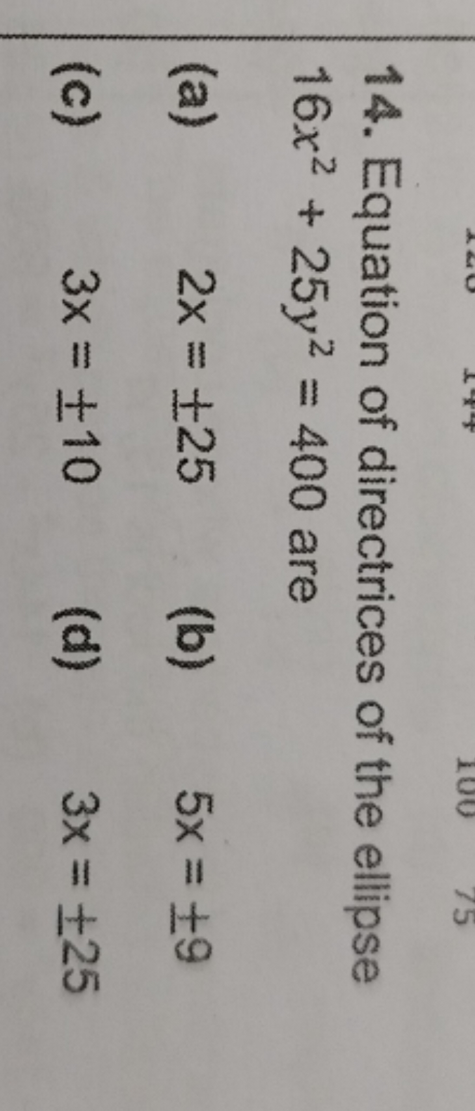 14. Equation of directrices of the ellipse 16x2+25y2=400 are
(a)
2x=±2