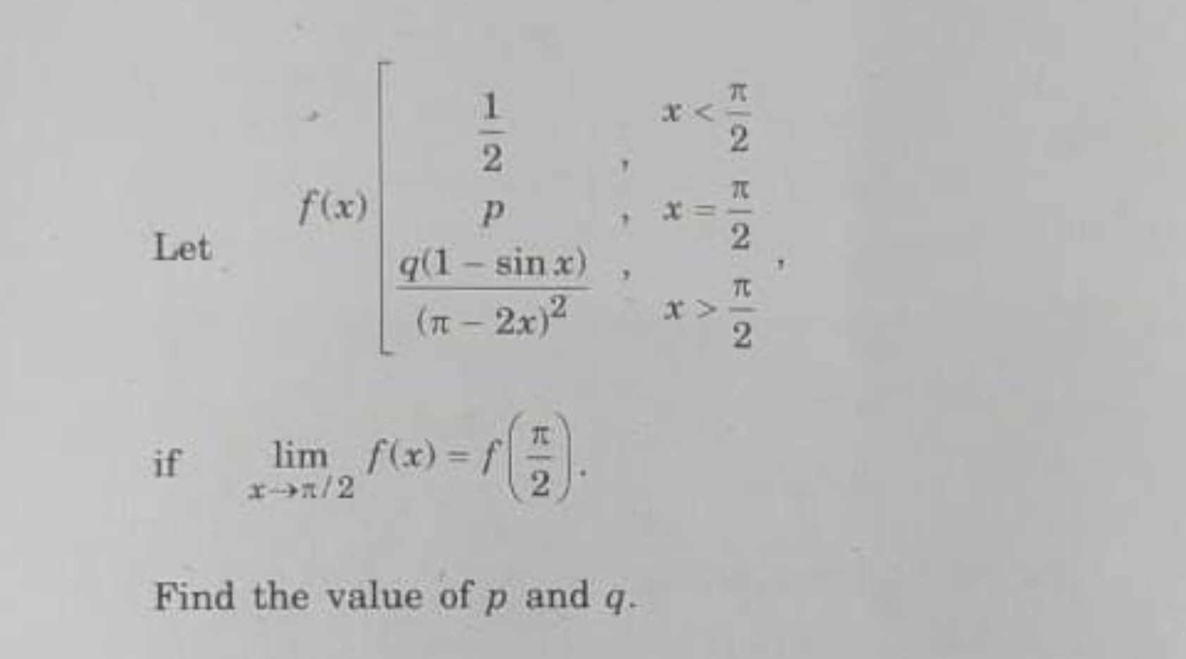 Let f(x)[21​​,x2π​​,
if limx→π/2​f(x)=f(2π​).
Find the value of p and 