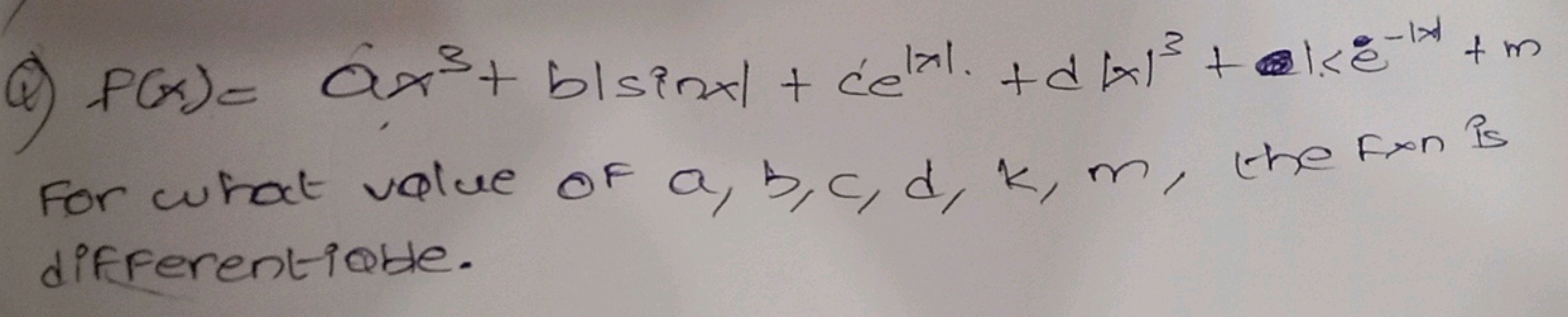 Q) f(x)=ax3+b∣sinx∣+ce∣x∣+d∣x∣3+∣<e−∣x∣+m For what value of a,b,c,d,k,