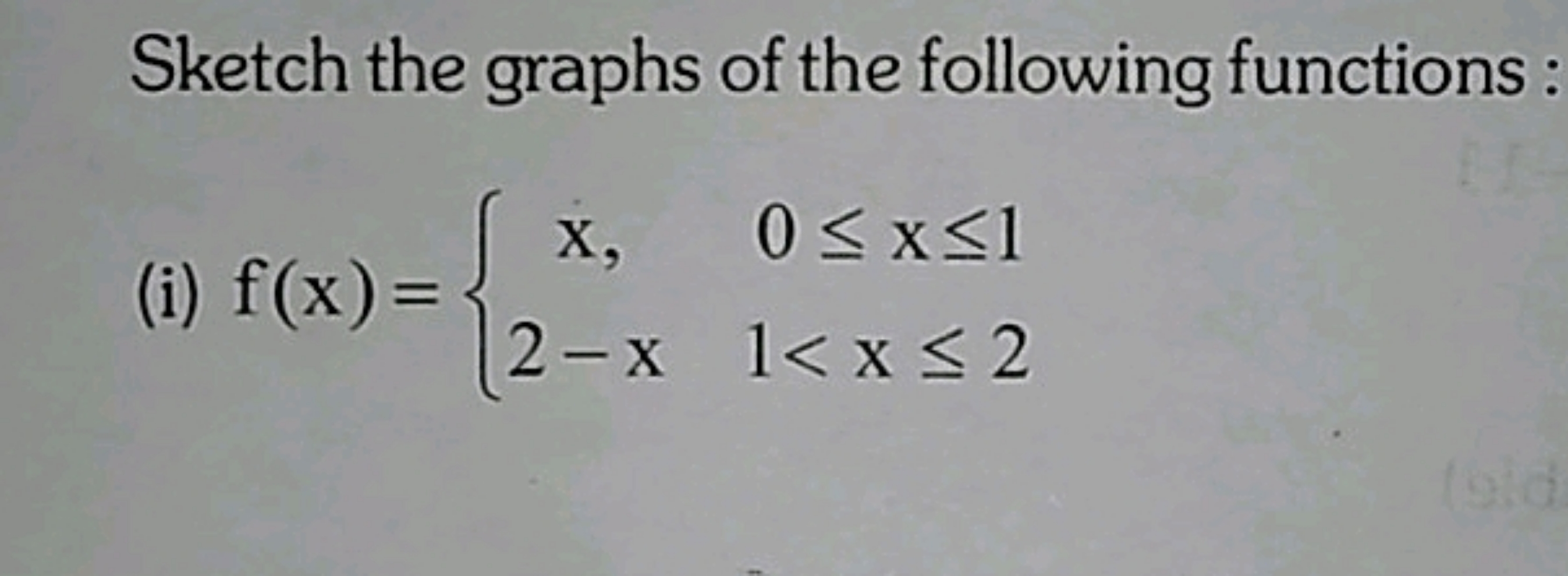 Sketch the graphs of the following functions :
(i) f(x)={x,2−x​0≤x≤11<