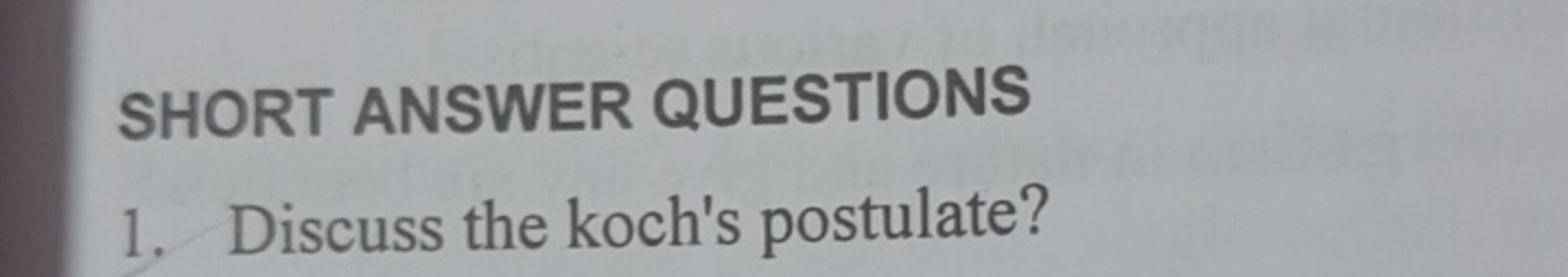 SHORT ANSWER QUESTIONS
1. Discuss the koch's postulate?
