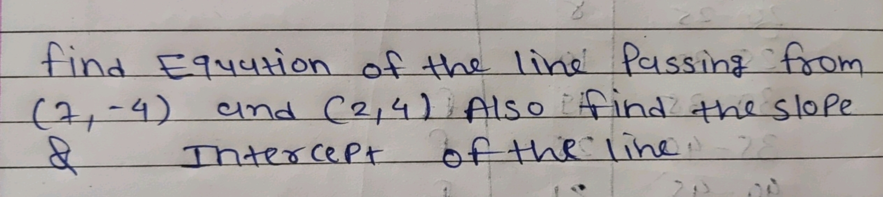 find Equation of the line Passing from (7,−4) and (2,4) Also find the 