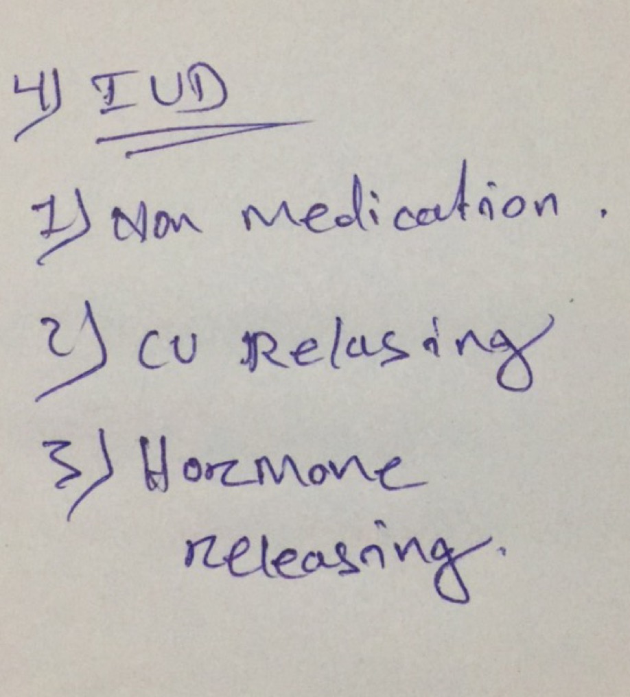 4) IUD
7) Non Medication.
2) Cu releasing
3) Hormone releasing.
