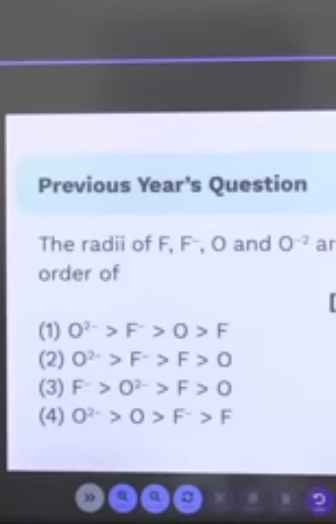 Previous Year's Question The radii of F1​ F−,Oand ​O−2 ar order of