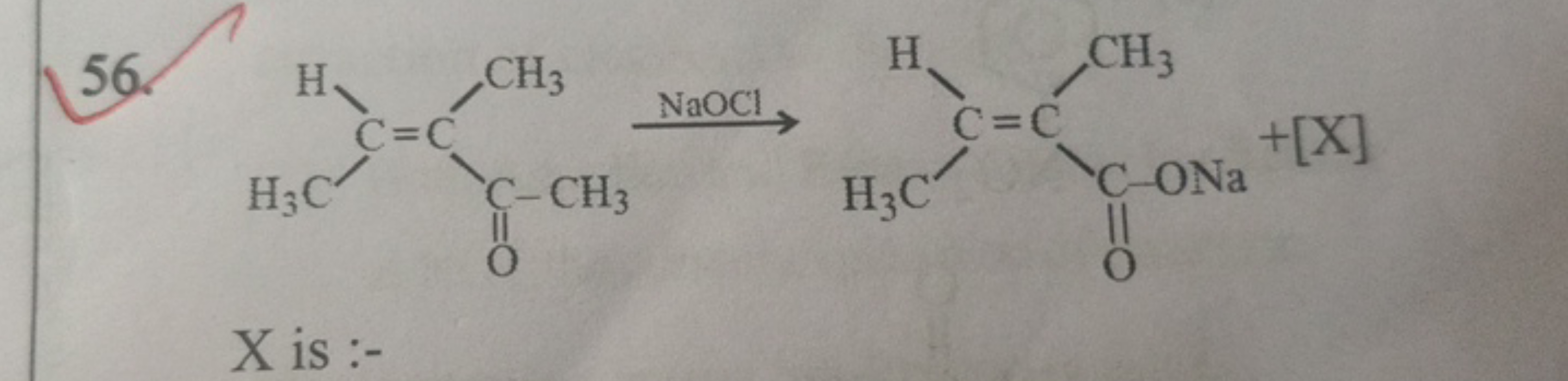 56.
CC=C(C)C(C)=O
CC=C(C)C(=O)O[Na]
X is :-
