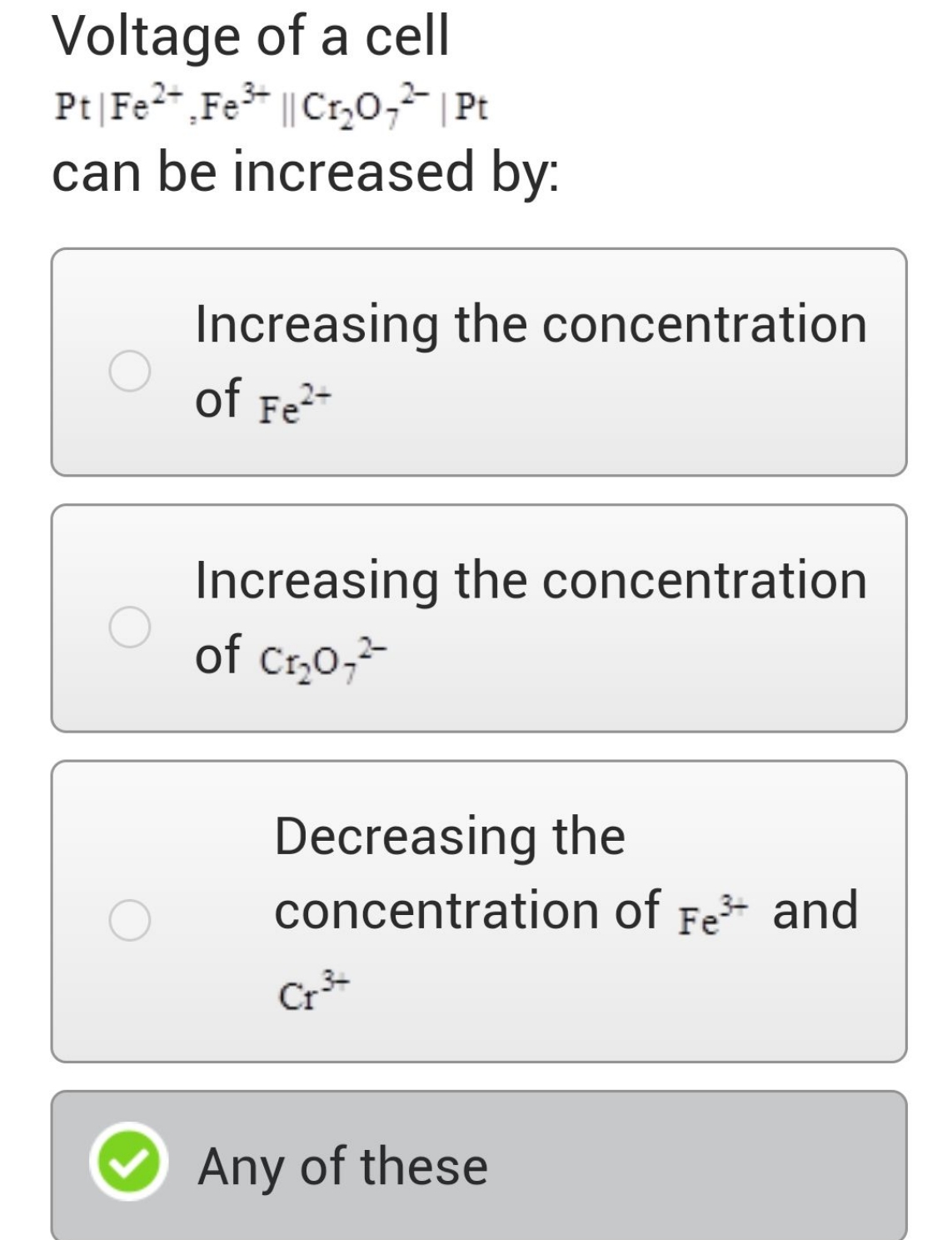 Voltage of a cell
Pt∣∣​Fe2+,Fe3+∥Cr2​O7​2−∣∣​Pt
can be increased by:
I