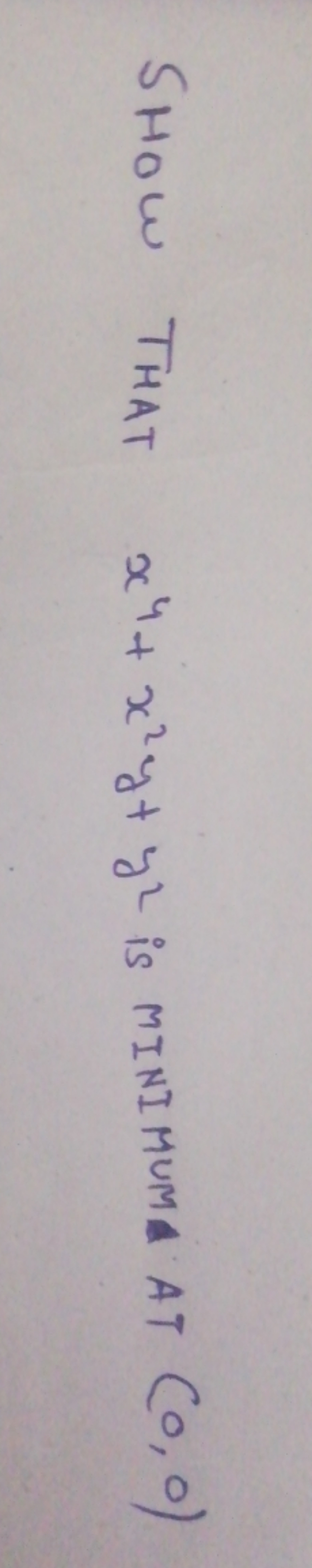 SHOW THAT x4+x2y+y2 is MINIMUM AT (0,0)
