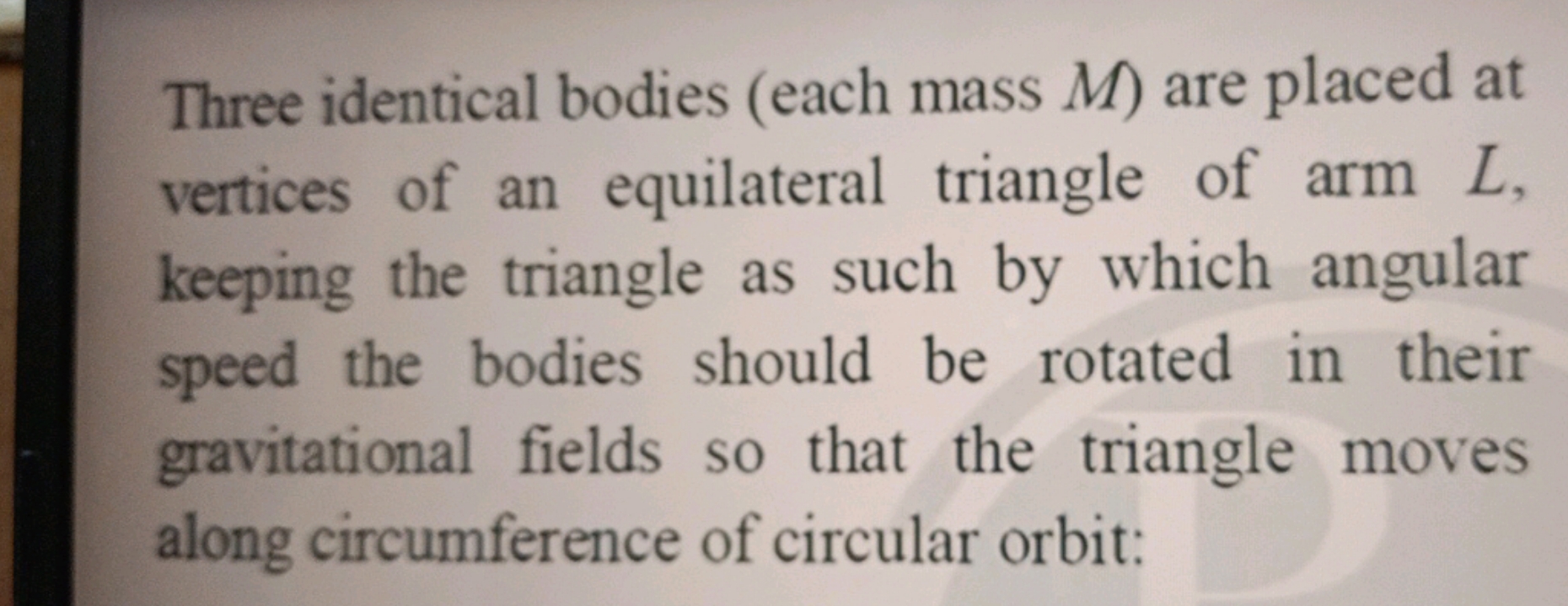 Three identical bodies (each mass M ) are placed at vertices of an equ