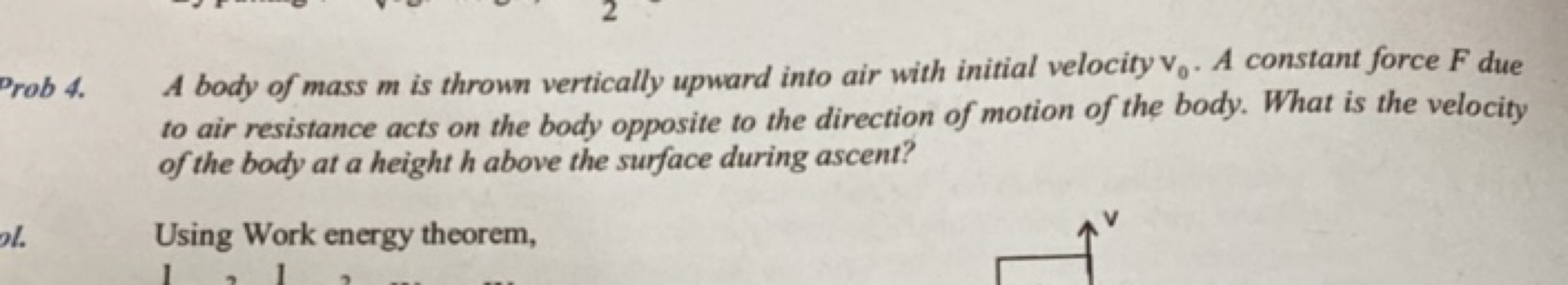 Prob 4. A body of mass m is thrown vertically upward into air with ini