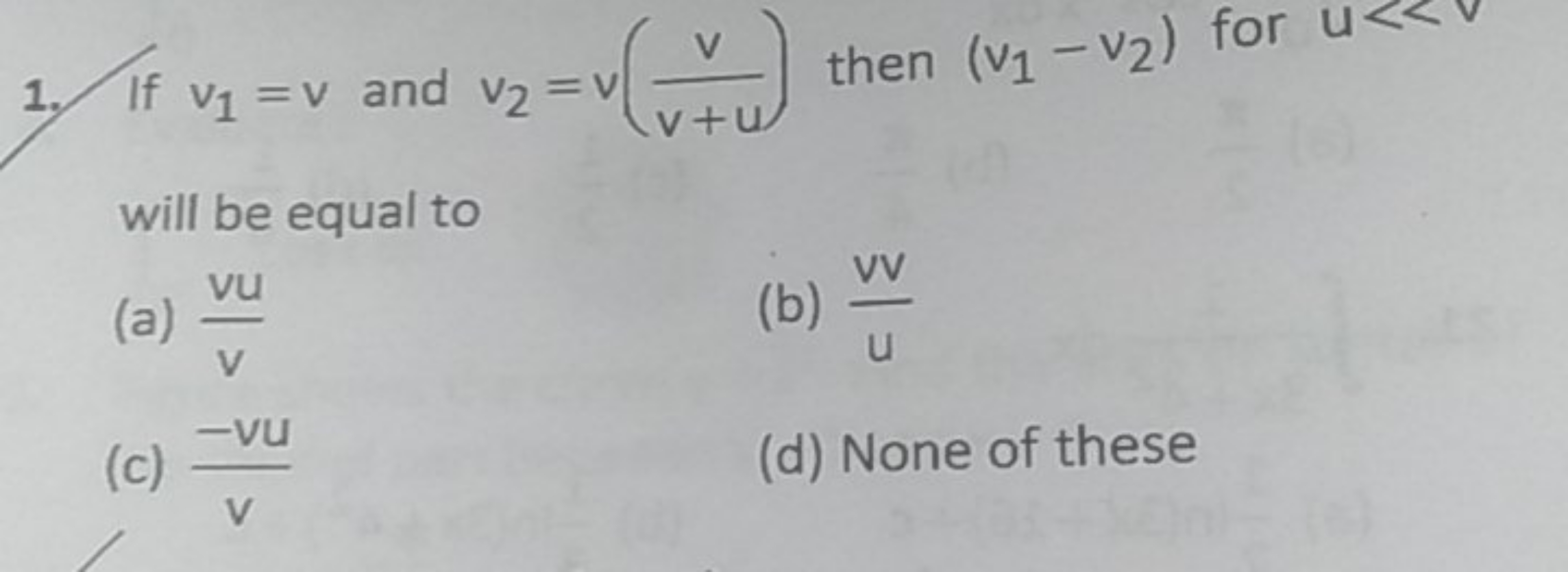 If v1​=v and v2​=v(v+uv​) then (v1​−v2​) for u≪v will be equal to