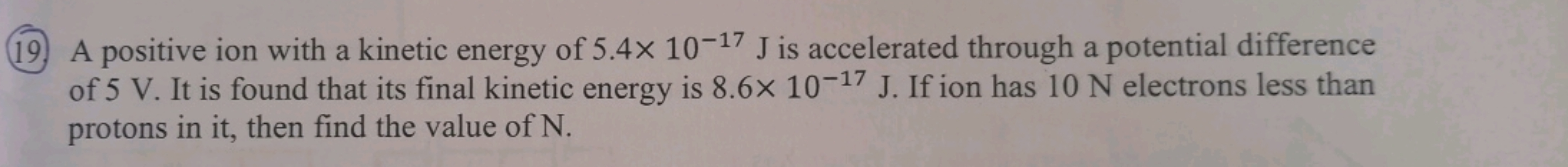 (19) A positive ion with a kinetic energy of 5.4×10−17 J is accelerate