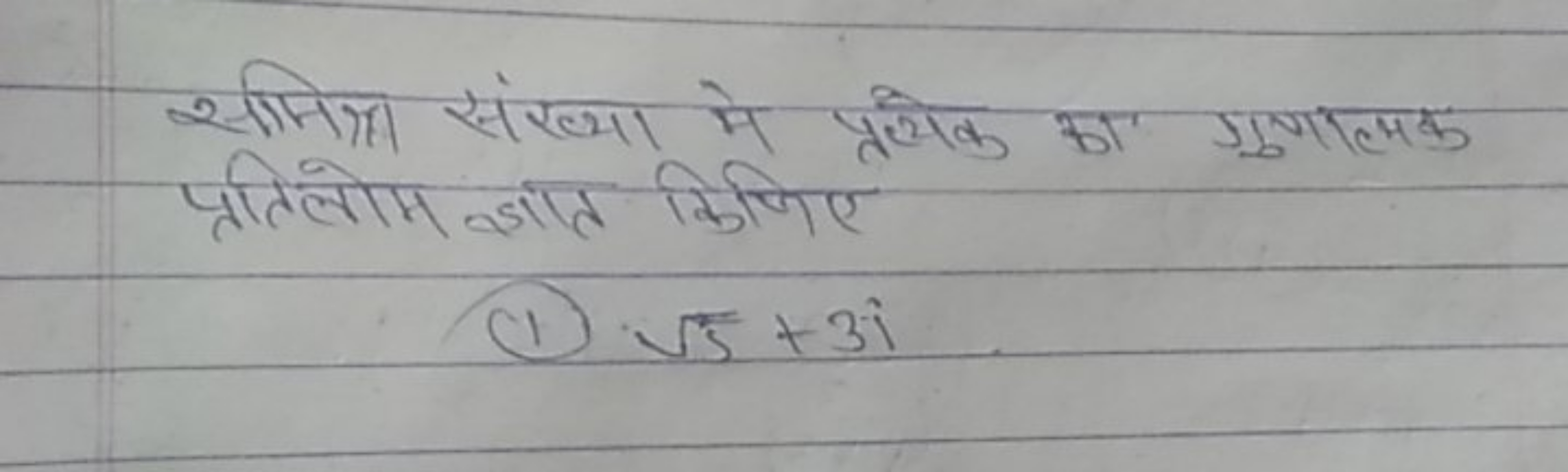 समित्रा संख्या मे प्रंयिक का गुणात्मक प्रतिलोम ज्ञात कीजिए
(1) 5​+3i