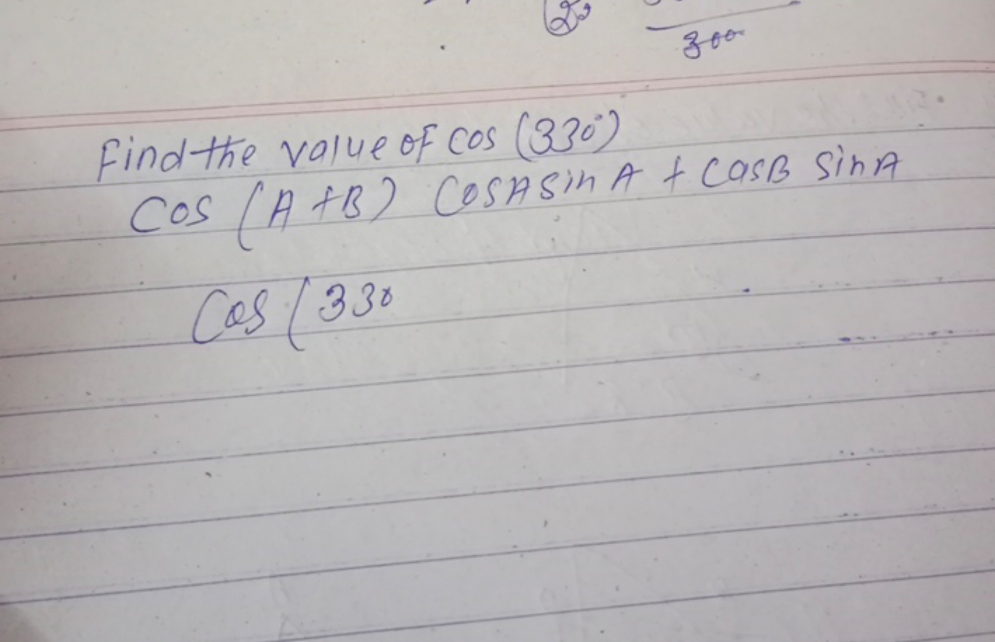 Find the value of cos(33∘) cos(A+B)cosAsinA+cosBsinA
cos(336
