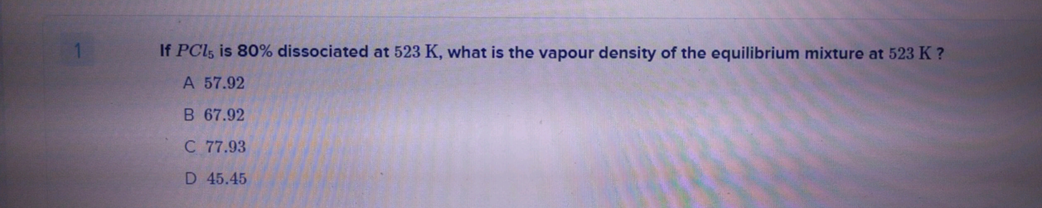 If PCl5​ is 80% dissociated at 523 K, what is the vapour density of th