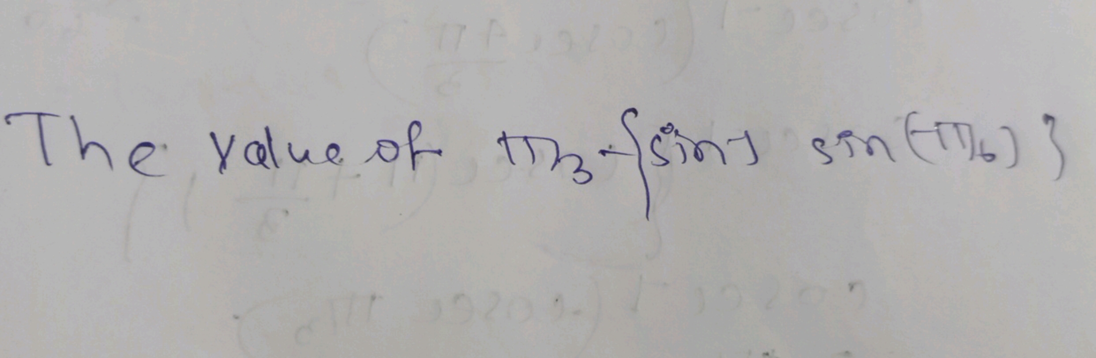 The value of π/3 \{ {sin1 sin (ππ6​)}
