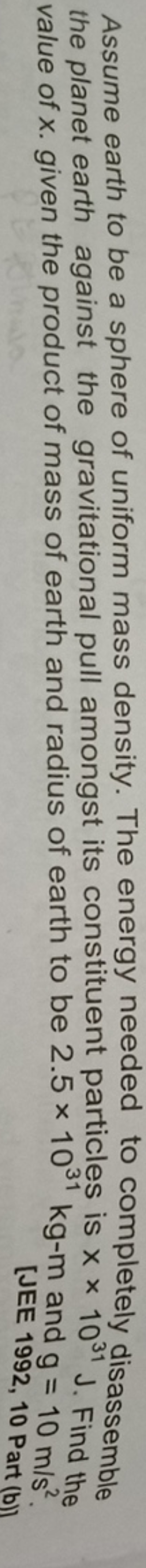 Assume earth to be a sphere of uniform mass density. The energy needed